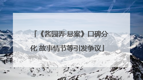 《酱园弄·悬案》口碑分化 故事情节等引发争议
