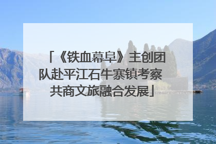 《铁血幕阜》主创团队赴平江石牛寨镇考察 共商文旅融合发展