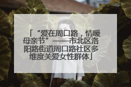 “爱在周口路，情暖母亲节”——市北区洛阳路街道周口路社区多维度关爱女性群体