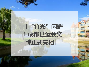 “竹光”闪耀！成都世运会奖牌正式亮相
