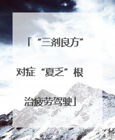 “三剂良方”对症“夏乏”根治疲劳驾驶