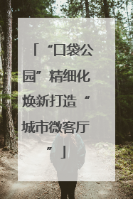 “口袋公园”精细化焕新打造“城市微客厅”