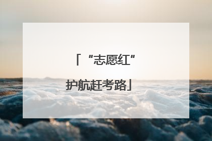 “志愿红”护航赶考路