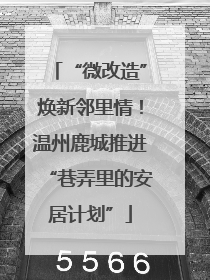 “微改造”焕新邻里情！温州鹿城推进“巷弄里的安居计划”