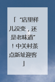 “店里样儿没变，还是老味道”！中关村茶点新址迎客