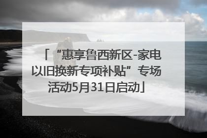 “惠享鲁西新区-家电以旧换新专项补贴”专场活动5月31日启动