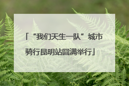 “我们天生一队”城市骑行昆明站圆满举行