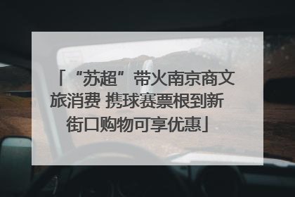 “苏超”带火南京商文旅消费 携球赛票根到新街口购物可享优惠