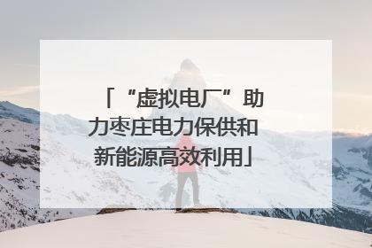 “虚拟电厂”助力枣庄电力保供和新能源高效利用