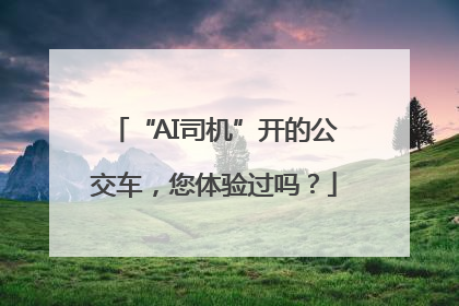 “AI司机”开的公交车，您体验过吗？