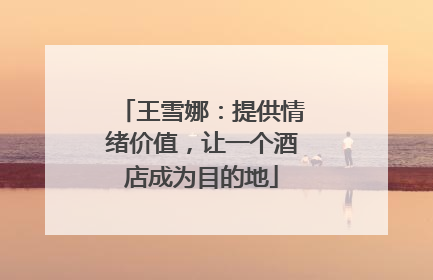 王雪娜：提供情绪价值，让一个酒店成为目的地