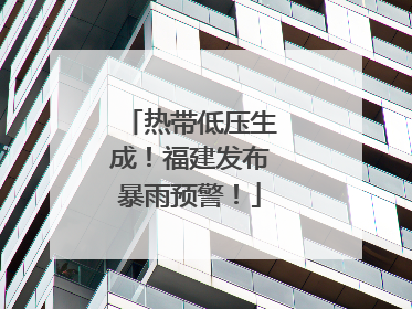 热带低压生成！福建发布暴雨预警！