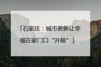 石家庄：城市更新让幸福在家门口“升级”