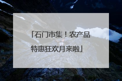 石门市集！农产品特惠狂欢月来啦
