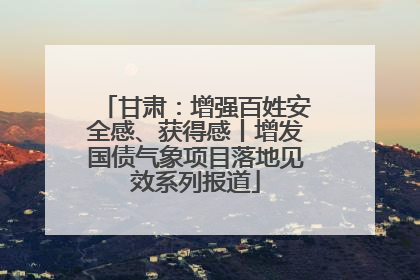 甘肃：增强百姓安全感、获得感丨增发国债气象项目落地见效系列报道