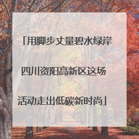 用脚步丈量碧水绿岸 四川资阳高新区这场活动走出低碳新时尚