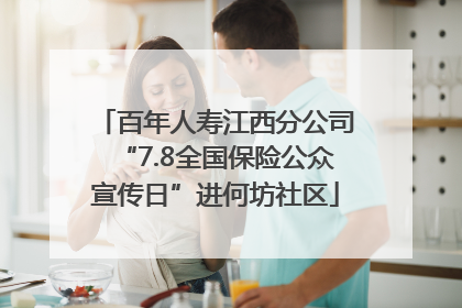 百年人寿江西分公司“7.8全国保险公众宣传日”进何坊社区