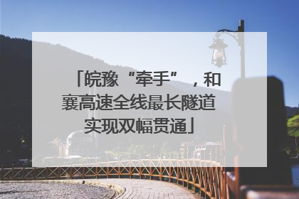 皖豫“牵手”，和襄高速全线最长隧道实现双幅贯通