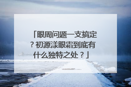 眼周问题一支搞定？初源漾眼霜到底有什么独特之处？