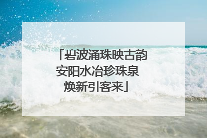 碧波涌珠映古韵 安阳水冶珍珠泉焕新引客来