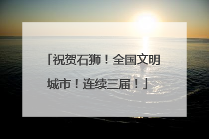 祝贺石狮！全国文明城市！连续三届！