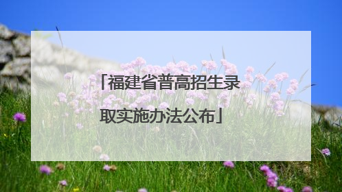 福建省普高招生录取实施办法公布