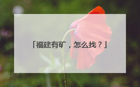 福建有矿，怎么找？
