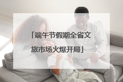 端午节假期全省文旅市场火爆开局