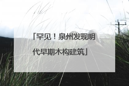 罕见！泉州发现明代早期木构建筑