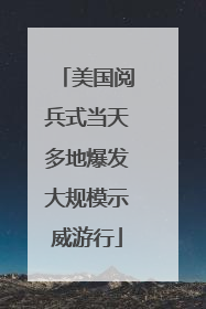 美国阅兵式当天多地爆发大规模示威游行