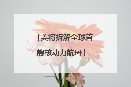 美将拆解全球首艘核动力航母