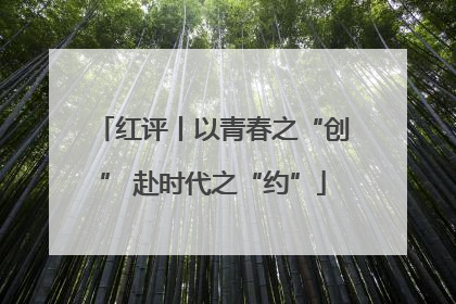 红评丨以青春之“创” 赴时代之“约”
