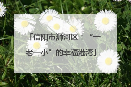 信阳市浉河区：“一老一小”的幸福港湾