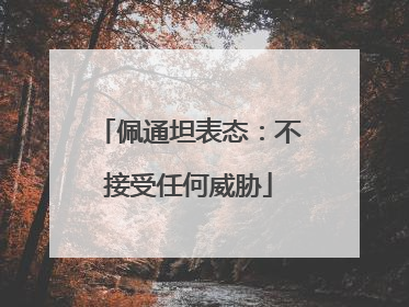 佩通坦表态：不接受任何威胁