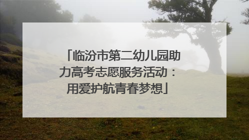 临汾市第二幼儿园助力高考志愿服务活动：用爱护航青春梦想