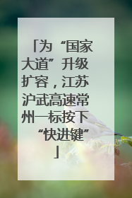 为“国家大道”升级扩容，江苏沪武高速常州一标按下“快进键”