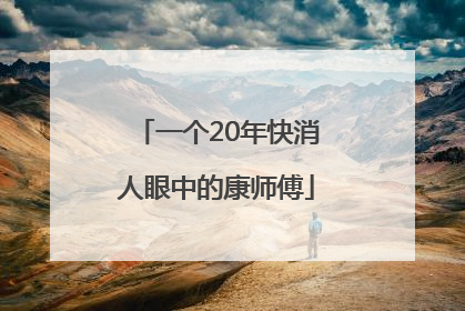 一个20年快消人眼中的康师傅