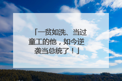 一贫如洗、当过童工的他，如今逆袭当总统了！