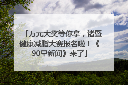 万元大奖等你拿，诸暨健康减脂大赛报名啦！《90早新闻》来了