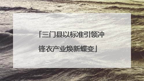 三门县以标准引领冲锋衣产业焕新蝶变