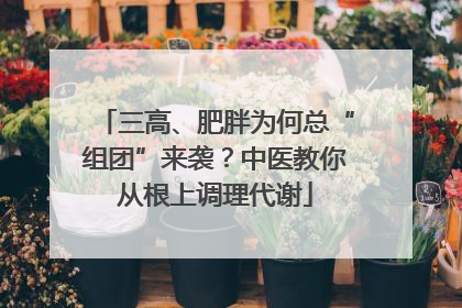 三高、肥胖为何总“组团”来袭？中医教你从根上调理代谢