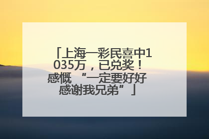 上海一彩民喜中1035万，已兑奖！感慨 “一定要好好感谢我兄弟”