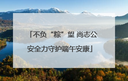 不负“粽”望 尚志公安全力守护端午安康