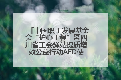 中国职工发展基金会“护心工程”暨四川省工会驿站提质增效公益行动AED使用培训在达州举行
