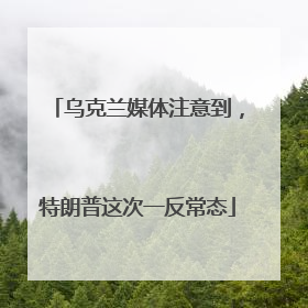 乌克兰媒体注意到，特朗普这次一反常态