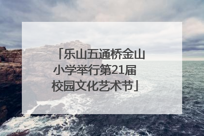 乐山五通桥金山小学举行第21届校园文化艺术节
