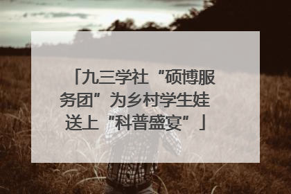 九三学社“硕博服务团”为乡村学生娃送上“科普盛宴”