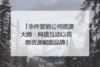 事件营销公司资源大师：网盛互动以首都资源赋能品牌