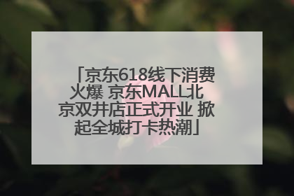 京东618线下消费火爆 京东MALL北京双井店正式开业 掀起全城打卡热潮