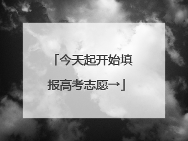 今天起开始填报高考志愿→